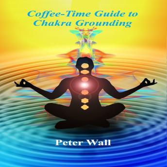 Coffee-Time Guide to Chakra Grounding: Simple Practices for Stability, Presence, and Inner Balance
