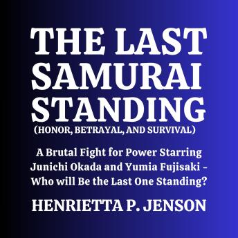 The Last Samurai Standing (Honor, Betrayal, and Survival): A Brutal Fight for Power Starring Junichi Okada and Yumia Fujisaki – Who Will Be the Last One Standing?