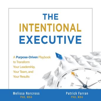 The Intentional Executive: A Purpose-Driven Playbook to Transform Your Leadership, Your Team, and Your Results