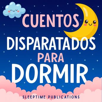 [Spanish] - Cuentos Disparatados para Dormir: Aventuras Divertidas y Alocadas que Ayudan a los Niños a Conciliar el Sueño