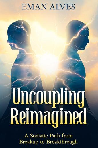Uncoupling  Reimagined: A Somatic Path to  turn Breakup into a Breakthrough