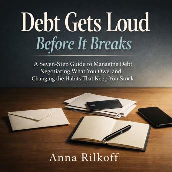 Debt Gets Loud Before It Breaks: A Seven-Step Guide to Managing Debt, Negotiating What You Owe, and Changing the Habits That Keep You Stuck