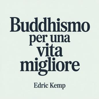 [Italian] - Buddhismo per una Vita Migliore: Insegnamenti Buddhisti Pratici per Principianti per Ridurre Stress, Ansia e Rimuginazione