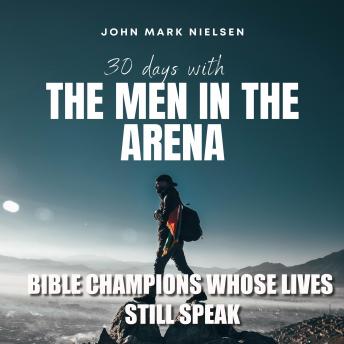 30 DAYS WITH MEN IN THE ARENA: BIBLE CHAMPIONS WHOSE LIVES STILL SPEAK