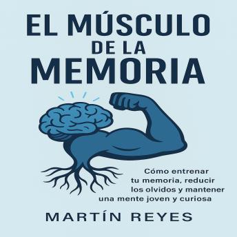 [Spanish] - EL Músculo de la Memoria: Cómo entrenar tu memoria, reducir los olvidos y mantener una mente joven y curiosa.