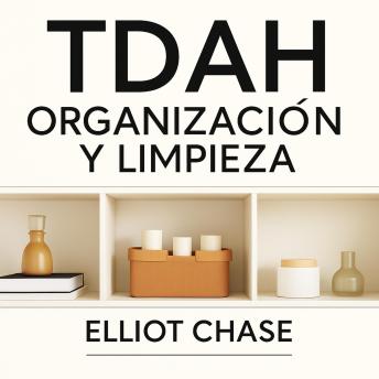[Spanish] - TDAH Organización y Limpieza: Sistemas Respaldados por la Neurociencia, Hábitos Impulsados por la Dopamina y Espacios Libres de Desorden Sin Vergüenza ni Agotamiento