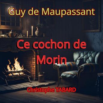 [French] - Ce cochon de Morin: Les nouvelles réalistes de Maupassant