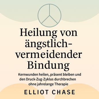 [German] - Heilung von ängstlich-vermeidender Bindung: Kernwunden heilen, präsent bleiben und den Druck-Zug-Zyklus durchbrechen ohne jahrelange Therapie
