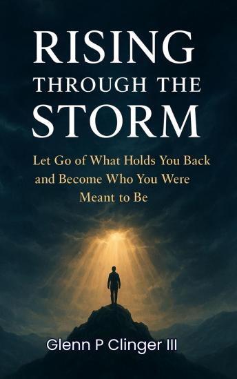 Rising Through The Storm: Let Go of What Holds You Back and Become Who You Were Meant To Be