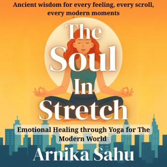 The Soul in Stretch: Emotional Healing Through Yoga for the Modern World