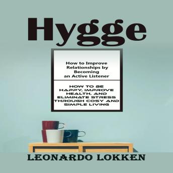Hygge: A Complete Introduction Into the Art of Cosy Living (How to Be Happy, Improve Health, and Eliminate Stress Through Cosy and Simple Living)