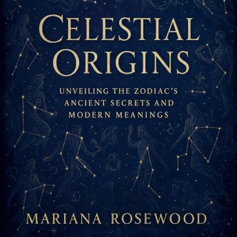 Celestial Origins: Unveiling the Zodiac’s Ancient Secrets and Modern Meanings