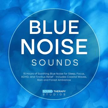 Blue Noise Sounds: 15 Hours of Soothing Blue Noise for Sleep, Focus, ADHD, and Tinnitus Relief - Includes Coastal Waves, Rain and Forest Ambiance