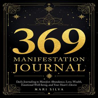 369 Manifestation Journal: Daily Journaling to Manifest Abundance, Love, Wealth, Emotional Well-being, and Your Heart’s Desire