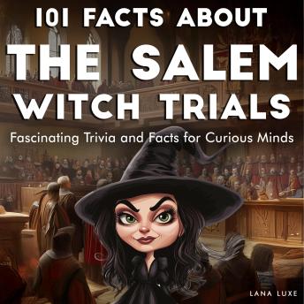 101 Facts About the Salem Witch Trials: Fascinating Trivia and Facts for Curious Minds