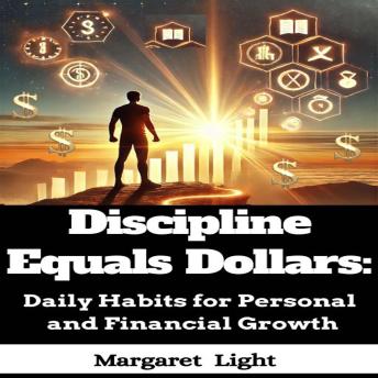 Discipline Equals Dollars:  Daily Habits for Personal and Financial Growth.