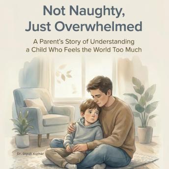 Not Naughty, Just Overwhelmed: A Parent’s Story of Understanding a Child Who Feels the World Too Much