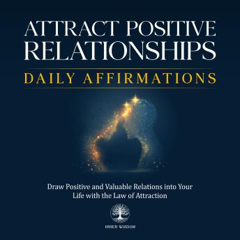 Attract Positive Relationships Daily Affirmations: Draw Positive and Valuable Relations into Your Life with the Law of Attraction