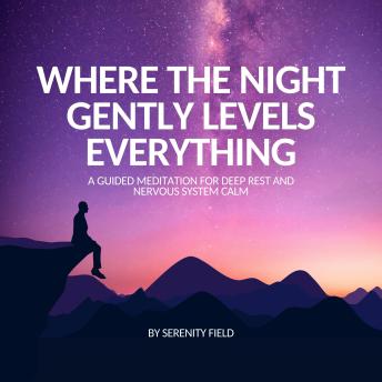 Where the Night Gently Levels Everything: ‎A Guided Meditation for Deep Rest and Nervous System Calm