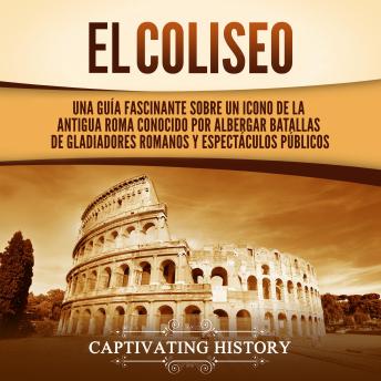 [Spanish] - El Coliseo: Una guía fascinante sobre un icono de la antigua Roma conocido por albergar batallas de gladiadores romanos y espectáculos públicos