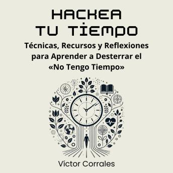 [Spanish] - Hackea tu Tiempo: Técnicas, Recursos y Reflexiones para Aprender a Desterrar el «No Tengo Tiempo»
