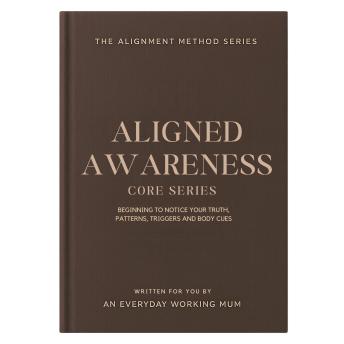 The Alignment Method: Core Series - Aligned Awareness: Beginning to notice your truth, patterns, triggers and body cues.