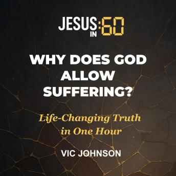 Jesus in 60: Why Does God Allow Suffering: Life-Changing Truth In One Hour