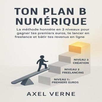 [French] - Ton Plan B Numérique: La méthode honnête en 3 niveaux pour gagner tes premiers euros, te lancer en freelance et bâtir tes revenus en ligne.