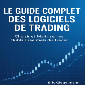[French] - Le Guide Complet des Logiciels de Trading, Choisir et Maîtriser les Outils Essentiels du Trader