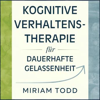 [German] - Kognitive Verhaltenstherapie für dauerhafte Gelassenheit: Zwölf Wochen zur Beruhigung gedanklicher Spiralen und Stärkung der Motivation durch Verhaltensaktivierung und Gedankenumstrukturierung — bei Beibehaltung Ihrer gewohnten Abläufe