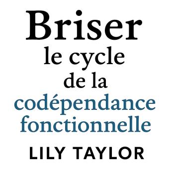[French] - Briser le cycle de la codépendance fonctionnelle : Libération et communication saine