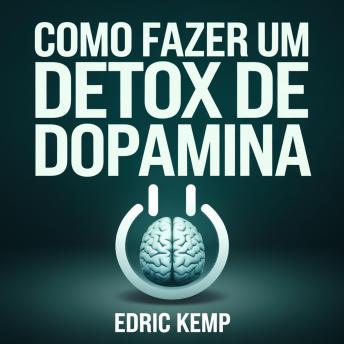 [Portuguese] - Como Fazer um Detox de Dopamina: Um Plano Passo a Passo para Reiniciar sua Mente, Eliminar Distrações e Desenvolver Foco Profundo — Mesmo que Você Já Tenha Falhado Antes