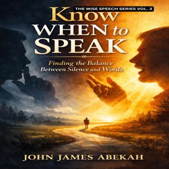 KNOW WHEN TO SPEAK: Finding the Balance Between Silence and Words