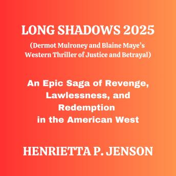 Long Shadows 2025 (Dermot Mulroney and Blaine Maye’s Western Thriller of Justice and Betrayal): An Epic Saga of Revenge, Lawlessness, and Redemption in the American West