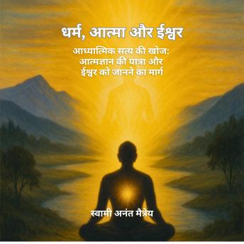 Dharm Aatma aur Ishwar (Hindi): आध्यात्मिक सत्य की खोज: आत्मज्ञान की यात्रा और ईश्वर को जानने का मार्ग