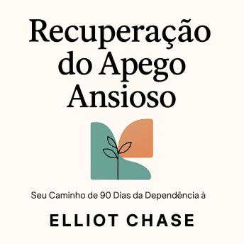 [Portuguese] - Recuperação do Apego Ansioso - Seu Caminho de 90 Dias da Dependência à Confiança: Pare de Analisar Demais Cada Mensagem, Cure Seu Medo de Abandono e Crie Intimidade Duradoura Sem Fingir Indiferença