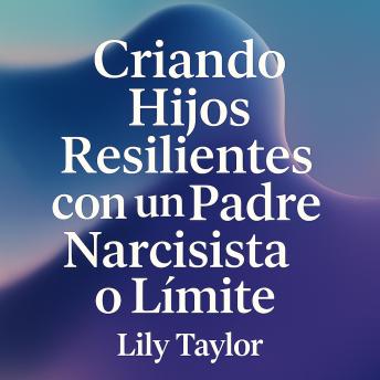 [Spanish] - Criando Hijos Resilientes con un Padre Narcisista o Límite: Métodos Científicos para Fortaleza Psicológica y Autoestima
