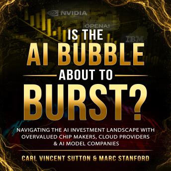 IS THE AI BUBBLE ABOUT TO BURST?: Navigating the AI Investment Landscape with Overvalued Chip Makers, Cloud Providers & AI Model Companies