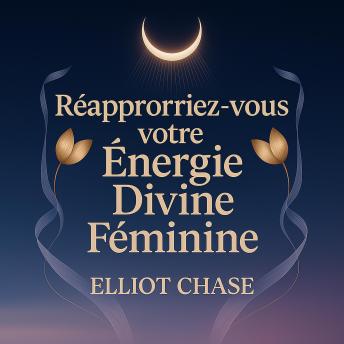 [French] - Réappropriez-vous votre énergie divine féminine : Transformez l'épuisement en vitalité, embrassez vos dons intuitifs et construisez une abondance absolue