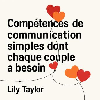 [French] - Compétences de communication simples dont chaque couple a besoin : Transformez les disputes en compréhension, approfondissez votre lien et renforcez votre partenariat sans marcher sur des œufs