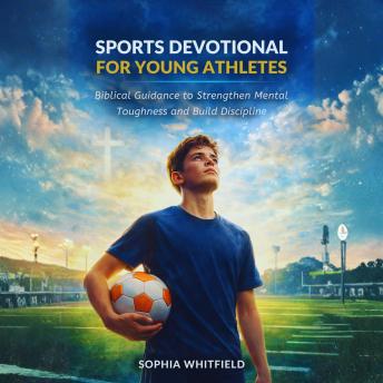 Sports Devotional for Young Athletes: Biblical Guidance to Strengthen Mental Toughness and Build Discipline