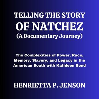 Telling the Story of Natchez (A Documentary Journey): The Complexities of Power, Race, Memory, Slavery, and Legacy in the American South with Kathleen Bond