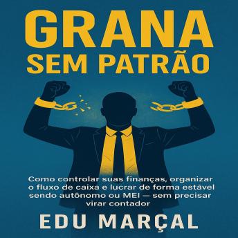 [Portuguese] - Grana Sem Patrão: Como controlar suas finanças, organizar o fluxo de caixa e lucrar de forma estável sendo autônomo ou MEI — sem precisar virar contador