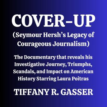 Cover-Up (Seymour Hersh’s Legacy of Courageous Journalism): The Documentary that reveals his Investigative Journey, Triumphs, Scandals, and Impact on American History Starring Laura Poitras