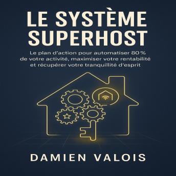 [French] - Le Système Superhost: Le plan d’action pour automatiser 80% de votre activité, maximiser votre rentabilité et récupérer votre tranquillité d’esprit.