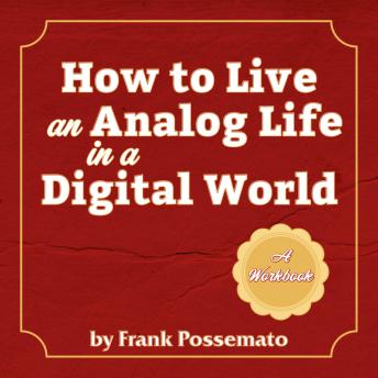How to Live an Analog Life in a Digital World: A Workbook for Living Soulfully in an Age of Overload