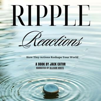 Ripple Reactions: How Tiny Actions Reshape Your World