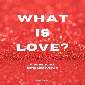 What is Love: A Biblical Perspective