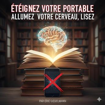 [French] - Éteignez votre portable, allumez votre cerveau, lisez