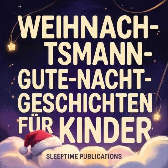 [German] - Weihnachtsmann-Gute-Nacht-Geschichten für Kinder: Zauberhafte Weihnachtsmärchen vom Weihnachtsmann, Elfen, Rentieren und festlichen Abenteuern